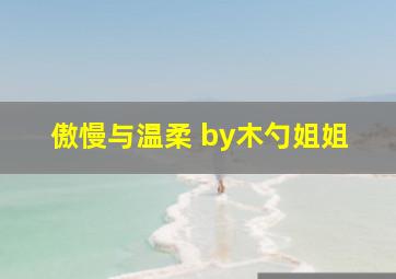 傲慢与温柔 by木勺姐姐